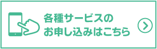 各種サービスのお申込みはこちら